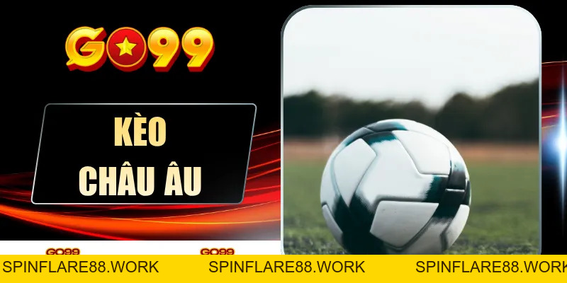 Kèo Châu Âu - Cách Đọc Kèo Chuẩn Xác Cho Người Chơi 2026 - spinflare88.work